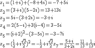 z_1=(1+i)+(-8+4i)= -7 + 5i \\\\z_2=(3+i)(5-2i)= 13 + 13i \\\\z_3=5i-(3+2i)= -3+i \\\\z_4=2(5-i)+3(i-4)= 3 - 5i \\\\z_5=(i+2)^2-(3-5i)= -3 - 7i \\\\z_6=(\frac{1}{2}+i\frac{\sqrt{3}}{2})^2= -\frac{1}{2}+i\frac{\sqrt{3}}{2} z_7=\frac{5+i}{3+2i}= \frac{11}{13}+\frac{1}{13}i